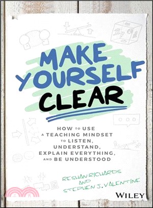 Make Yourself Clear - How To Use A Teaching Mindset To Listen, Understand, Explain Everything, And Be Understood