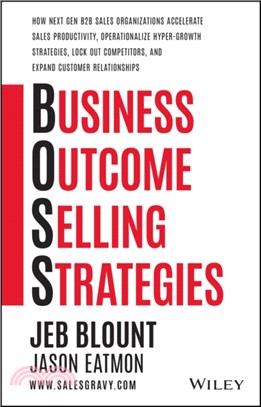 Boss：How Next Gen B2B Sales Organizations Accelerate Sales Productivity, Operationalize Hyper-Growth Strategies, Lock Out Competitors, and Expand Customer Relationships