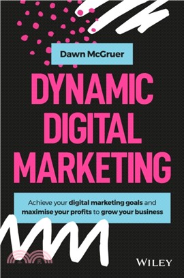 Dynamic Digital Marketing - Master The World Of Online And Social Media Marketing To Grow Your Business