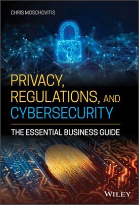 Privacy, Regulations, And Cybersecurity - The Essential Business Guide