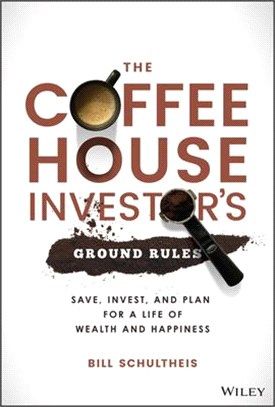 The Coffeehouse Investor'S Ground Rules - Save, Invest, And Plan For A Life Of Wealth And Happiness