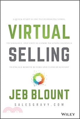 Virtual Selling - A Quick-Start Guide To Leveraging Video Based Technology To Engage Remote Buyers And Close Deals Fast