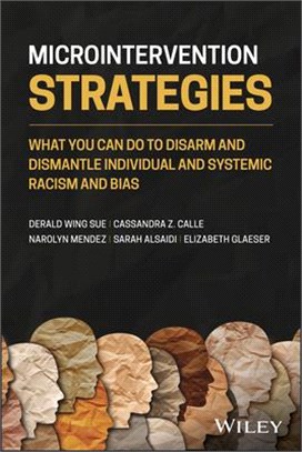 Microintervention Strategies - What You Can Do To Disarm And Dismantle Individual And Systemic Racism And Bias