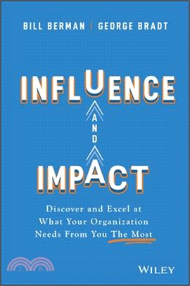 Influence And Impact - Discover And Excel At What Your Organization Needs From You The Most