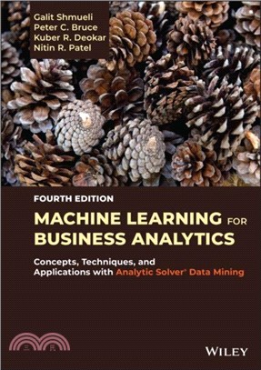 Machine Learning for Business Analytics: Concepts, Techniques, and Applications with Analytic Solver (R) Data Mining, Fourth Edition