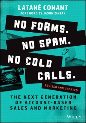 No Forms. No Spam. No Cold Calls.: The Next Generation Of Account-Based Sales And Marketing, Revised And Updated