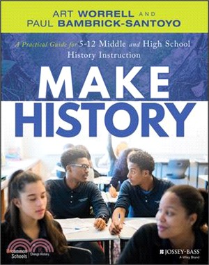 Make History: A Practical Guide for Middle and High School History Instruction (Grades 5-12)