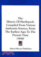 The History of Hartlepool: Compiled from Various Authentic Sources, from the Earliest Ages to the Present Time