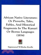 African Native Literature: Or Proverbs, Tales, Fables, and Historical Fragments in the Kanuri or Bornu Languages