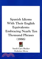 Spanish Idioms With Their English Equivalents: Embracing Nearly Ten Thousand Phrases