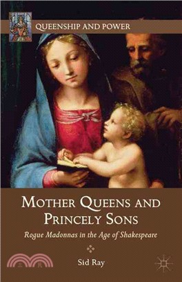 Mother Queens and Princely Sons—Rogue Madonnas in the Age of Shakespeare