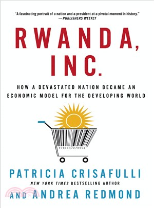 Rwanda, Inc. ─ How a Devastated Nation Became an Economic Model for the Developing World