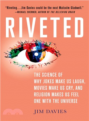 Riveted ─ The Science of Why Jokes Make Us Laugh, Movies Make Us Cry, and Religion Makes Us Feel One With the Universe