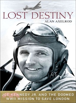 Lost Destiny ― Joe Kennedy Jr. and the Doomed Wwii Mission to Save London