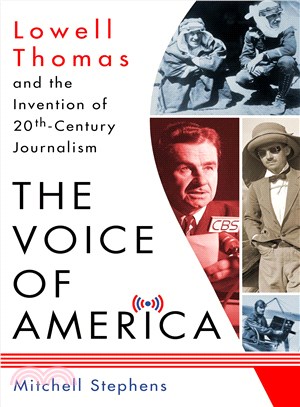 The voice of America :Lowell Thomas and the invention of 20th-century journalism /