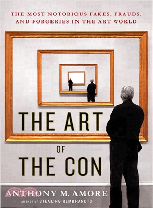 The Art of the Con ─ The Most Notorious Fakes, Frauds, and Forgeries in the Art World