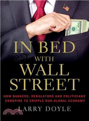 In Bed With Wall Street ― How Bankers, Regulators and Politicians Conspire to Cripple Our Global Economy
