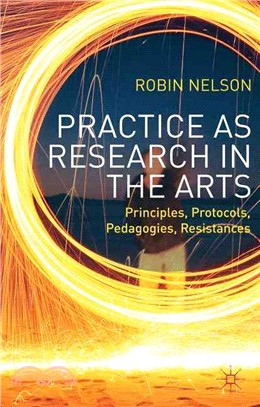 Practice As Research in the Arts―Principles, Protocols, Pedagogies, Resistances
