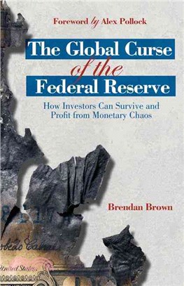 The Global Curse of the Federal Reserve—How Investors Can Survive and Profit from Monetary Chaos