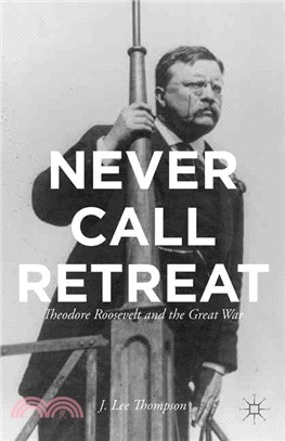Never Call Retreat ─ Theodore Roosevelt and the Great War