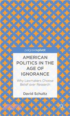 American Politics in the Age of Ignorance—Why Lawmakers Choose Belief over Research