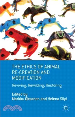 The Ethics of Animal Re-creation and Modification ― Reviving, Rewilding, Restoring