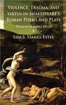 Violence, Trauma, and Virtus in Shakespeare's Roman Poems and Plays ― Transforming Ovid