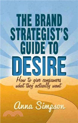 The Brand Strategist's Guide to Desire ― How to Give Consumers What They Actually Want