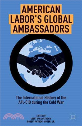 American Labor's Global Ambassadors ― The International History of the Afl-cio During the Cold War