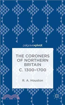 The Coroners of Northern Britain c. 1300-1700 ― Sudden Death, Criminal Justice, and the Office of Coroner