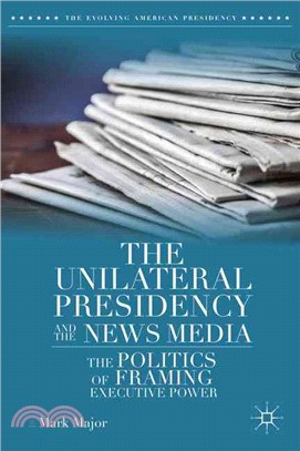 The Unilateral Presidency and the News Media ― The Politics of Framing Executive Power
