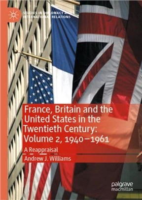 France, Britain and the United States in the Twentieth Century: Volume 2, 1940-1961：A Reappraisal