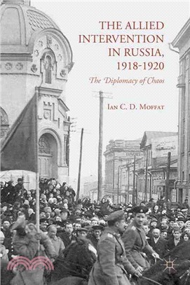 The Allied Intervention in Russia, 1918-1920 ― The Diplomacy of Chaos