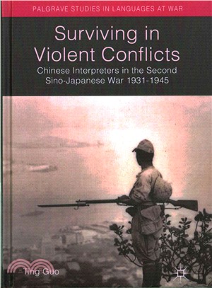 Surviving in violent conflictsChinese interpreters in the Second Sino-Japanese War 1931-1945 /