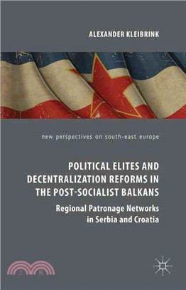 Political Elites and Decentralization Reforms in the Post-socialist Balkans ― Regional Patronage Networks in Serbia and Croatia
