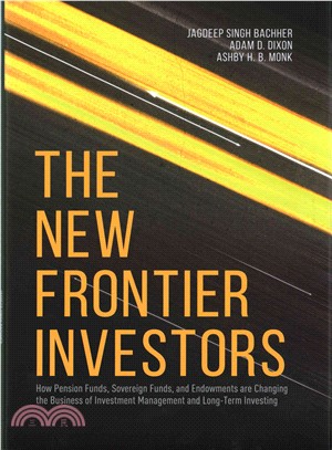 The New Frontier Investors ― How Pension Funds, Sovereign Funds, and Endowments Are Changing the Business of Investment Management and Long-term Investing