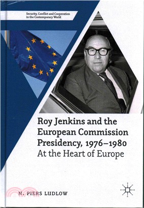 Roy Jenkins and the European Commission Presidency 1976-1980 ― At the Heart of Europe