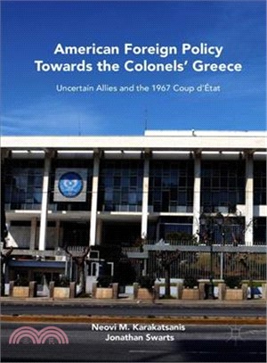 American Foreign Policy Towards the Colonels' Greece ― Uncertain Allies and the 1967 Coup Dtat