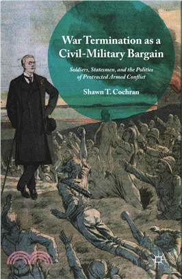 War Termination As a Civil-Military Bargain ─ Soldiers, Statesmen, and the Politics of Protracted Armed Conflict