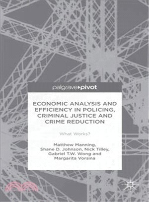 Economic Analysis and Efficiency in Policing, Criminal Justice and Crime Reduction ─ What Works?