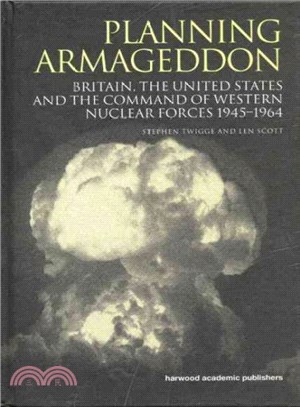 Planning Armageddon ─ Britain, the United States and the Command of Western Nuclear Forces 1945-1964