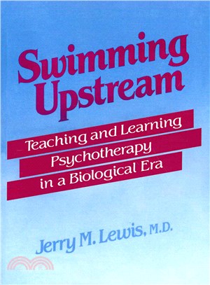Swimming Upstream ― Teaching and Learning Psychotherapy in a Biological Era
