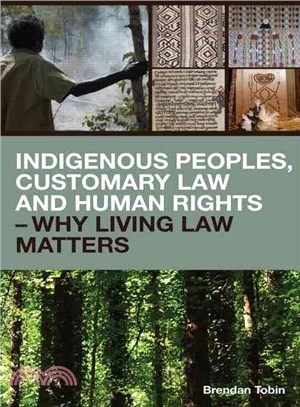 Indigenous Peoples, Customary Law and Human Rights - Why Living Law Matters ─ Land, Resources and Traditional Knowledge