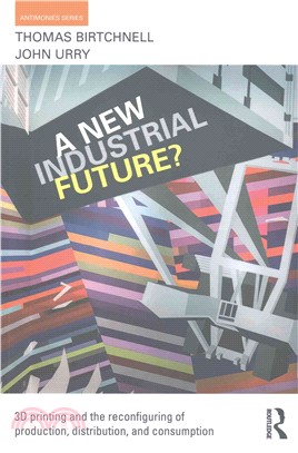 A New Industrial Future? ─ 3D Printing and the Reconfiguring of Production, Distribution, and Consumption
