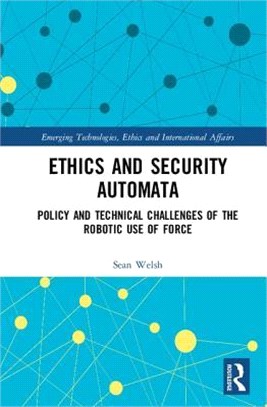 Ethics and Security Automata ― Policy and Technical Challenges of the Robotic Use of Force