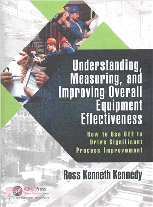 Understanding, Measuring, and Improving Overall Equipment Effectiveness ─ How to Use OEE to Drive Significant Process Improvement