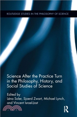 Science after the Practice Turn in the Philosophy, History, and Social Studies of Science