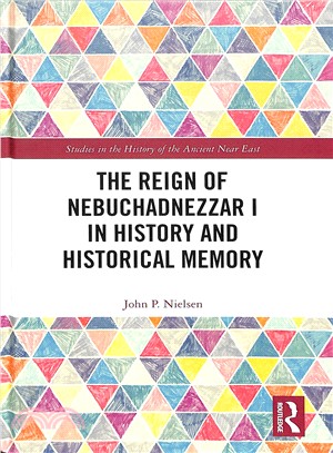 The Reign of Nebuchadnezzar I in History and Historical Memory