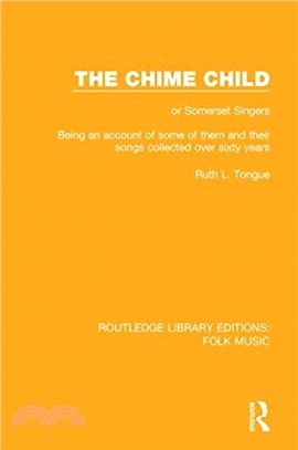 The Chime Child：or Somerset Singers Being An Account of Some of Them and Their Songs Collected Over Sixty Years