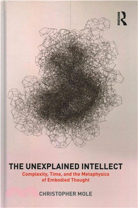 The Unexplained Intellect ─ Complexity, Time, and the Metaphysics of Embodied Thought